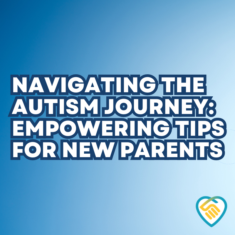 Navigating the Autism Journey: Empowering Tips for New Parents